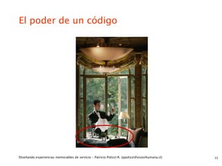 El poder de un código




Diseñando experiencias memorables de servicio - Patricio Polizzi R. (ppolizzi@visionhumana.cl)   33
 