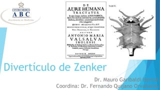 Divertículo de Zenker
Dr. Mauro Garibaldi Bernot
Coordina: Dr. Fernando Quijano Orvañanos
 