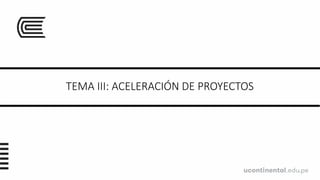TEMA III: ACELERACIÓN DE PROYECTOS
 