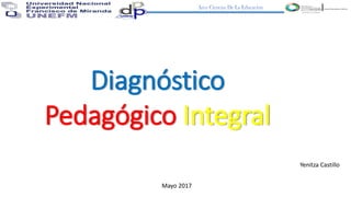 Yenitza Castillo
Mayo 2017
Diagnóstico
Pedagógico Integral
 