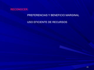 4343
RECONOCER:
PREFERENCIAS Y BENEFICIO MARGINAL
USO EFICIENTE DE RECURSOS
 