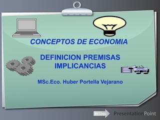 CONCEPTOS DE ECONOMIA

  DEFINICION PREMISAS
     IMPLICANCIAS

 MSc.Eco. Huber Portella Vejarano




                      Ihr Logo
 