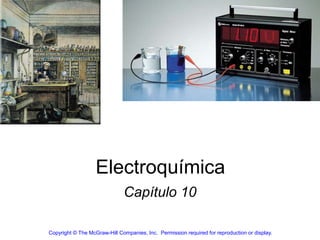 Electroquímica
Capítulo 10
Copyright © The McGraw-Hill Companies, Inc. Permission required for reproduction or display.
 