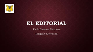 EL EDITORIAL
Paulo Carreras Martínez
Lengua y Literatura
 