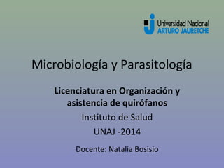 Microbiología y Parasitología 
Licenciatura en Organización y 
asistencia de quirófanos 
Instituto de Salud 
UNAJ -2014 
Docente: Natalia Bosisio 
 