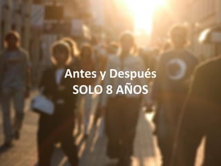 Antes y Después
SOLO 8 AÑOS
 