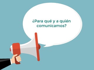 ¿Para qué y a quién
comunicamos?
 