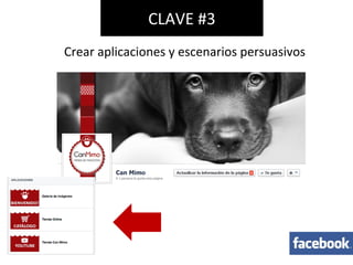 CLAVE #3
Crear aplicaciones y escenarios persuasivos
 