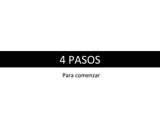 4 PASOS
Para comenzar
 
