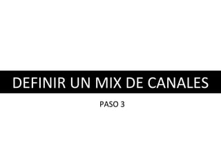 #2 Definir METAS Y OBJETIVOSDEFINIR UN MIX DE CANALES
PASO 3
 