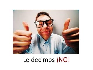 Le decimos ¡NO!
 