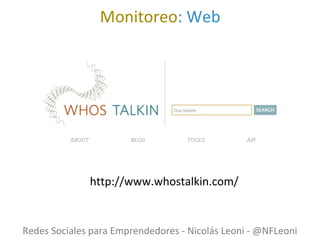 Monitoreo: Web
http://www.whostalkin.com/
Redes Sociales para Emprendedores - Nicolás Leoni - @NFLeoni
 