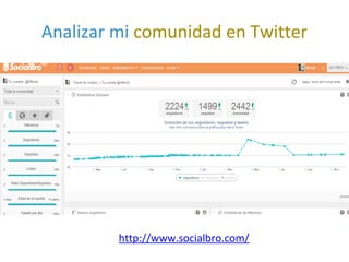 http://www.socialbro.com/
Analizar mi comunidad en Twitter
 