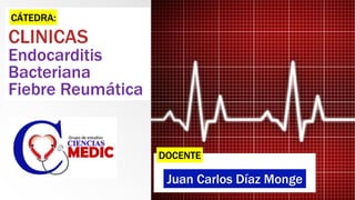 CLINICAS
Endocarditis
Bacteriana
Fiebre Reumática
SUBTITLE
CÁTEDRA:
DOCENTE
Juan Carlos Díaz Monge
 