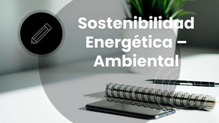 Sostenibilidad
Energética –
Ambiental
 