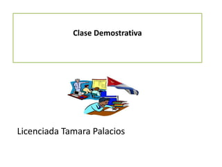Clase Demostrativa
Licenciada Tamara Palacios
 