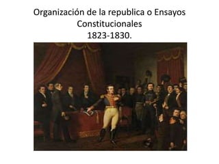 Organización de la republica o Ensayos
Constitucionales
1823-1830.
 