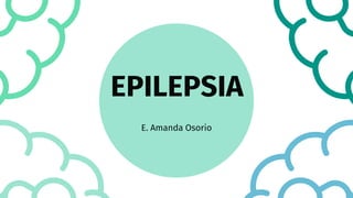 EPILEPSIA
E. Amanda Osorio
 