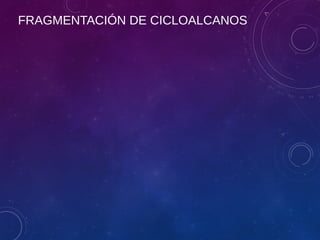 FRAGMENTACIÓN DE CICLOALCANOS
 