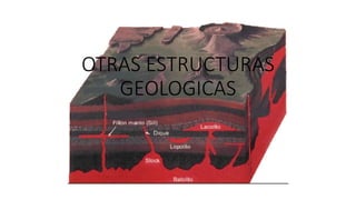 OTRAS ESTRUCTURAS
GEOLOGICAS
 