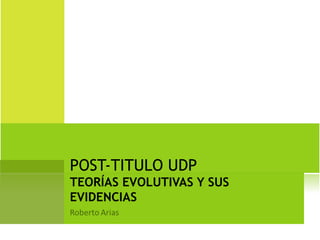 POST-TITULO UDP
TEORÍAS EVOLUTIVAS Y SUS
EVIDENCIAS
 
