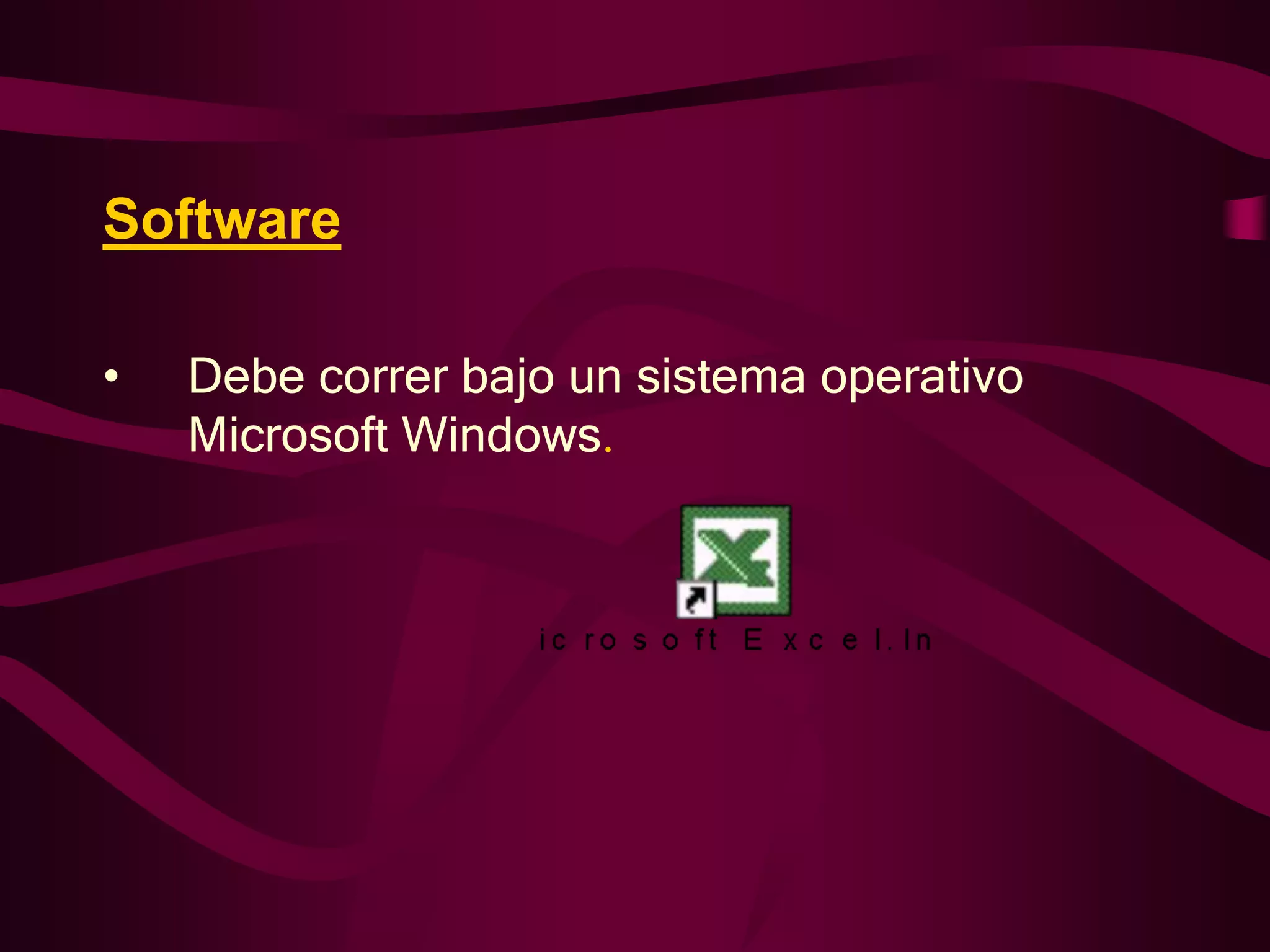 Software

•   Debe correr bajo un sistema operativo
    Microsoft Windows.
 