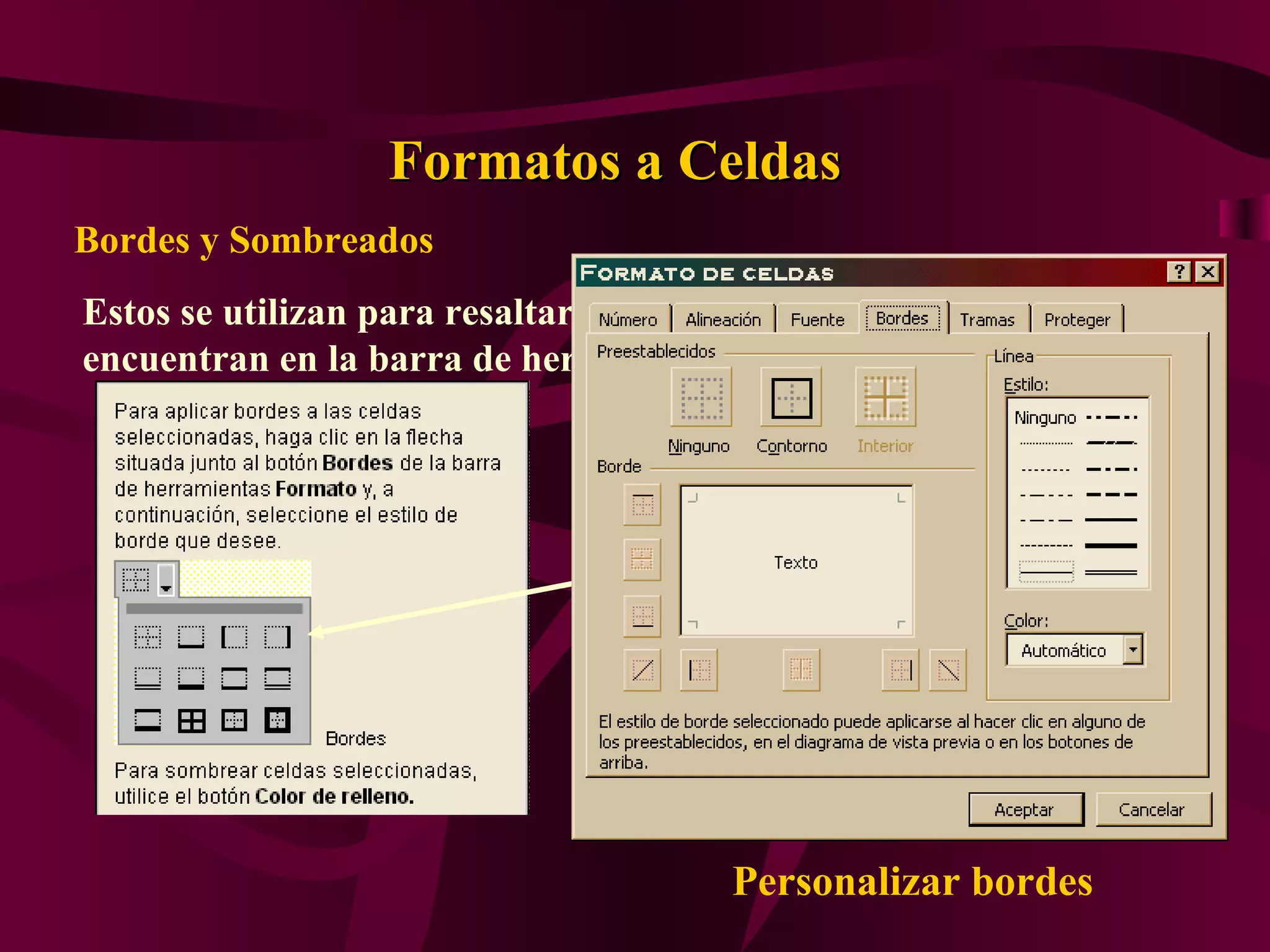 Formatos a Celdas
Bordes y Sombreados
Estos se utilizan para resaltar datos dentro de la hojay se
encuentran en la barra de herramientas.




                                Tipos de Bordes




                                        Personalizar bordes
 