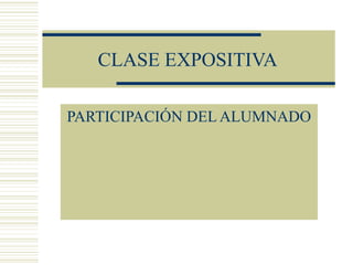 CLASE EXPOSITIVA

PARTICIPACIÓN DEL ALUMNADO
 