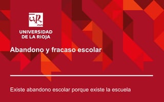 6 | Universidad de La Rioja | 03/02/2023
Abandono y fracaso escolar
Existe abandono escolar porque existe la escuela
 