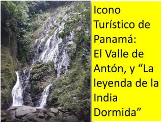 Icono
Turístico de
Panamá:
El Valle de
Antón, y “La
leyenda de la
India
Dormida”
 