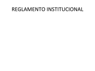 REGLAMENTO INSTITUCIONAL
 