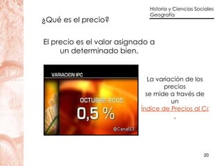 El precio es el valor asignado a  un determinado bien.   ¿Qué es el precio? La variación de los precios se mide a través de un Índice de Precios al Consumidor . 
