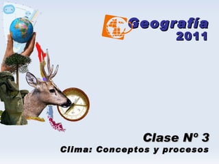 Geografía 2011 Clase Nº 3 Clima: Conceptos y procesos 
