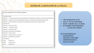 SISTEMA DE CLASIFICACIÓN DE LA FNCLCC
 TRES PARAMETROS DE DIF.
 SOLO P/ STB NO TRATATADOS
 NO DIF. TUMORES MALI. VS BENIG
 NO TUMORES VAINA PERIFERICA
( YA SON ALTO GRADO)
NO SE RECOMIENDA EN:
- ANGIOSARCOMA
- SARCOMAS ALVEOLARES
- CONDROSARCOMA EE
- CÉLULAS CLARAS
 