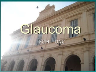 Glaucoma
  FCM - UNC
 