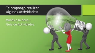Te propongo realizar
algunas actividades:
Manos a la obra…
Guía de Actividades
 
