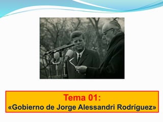 Tema 01:
«Gobierno de Jorge Alessandri Rodríguez»
 