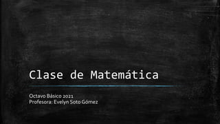 Clase de Matemática
Octavo Básico 2021
Profesora: Evelyn Soto Gómez
 