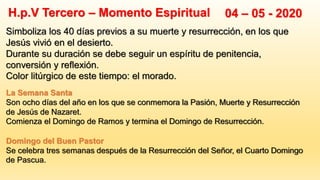 H.p.V Tercero – Momento Espiritual 04 – 05 - 2020
La Semana Santa
Son ocho días del año en los que se conmemora la Pasión,...