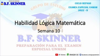 CICLO REPASO
EXAMEN ESPECIAL UNMSM
2022 - II
Habilidad Lógica Matemática
Semana 10
 