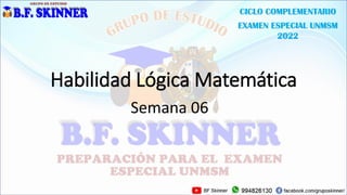CICLO COMPLEMENTARIO
EXAMEN ESPECIAL UNMSM
2022
Habilidad Lógica Matemática
Semana 06
 