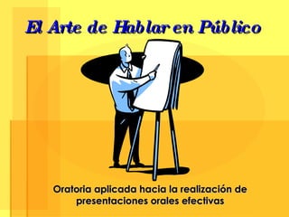 El Arte de Hablar en Público Oratoria aplicada hacia la realización de presentaciones orales efectivas 