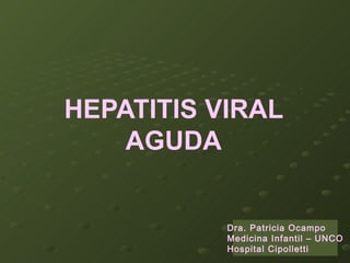 HEPATITIS VIRAL AGUDA Dra. Patricia Ocampo Medicina Infantil – UNCO Hospital Cipolletti 