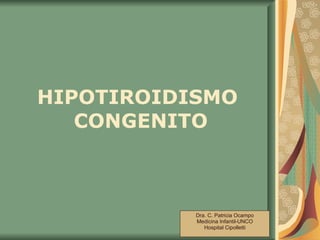 HIPOTIROIDISMO  CONGENITO Dra. C. Patricia Ocampo Medicina Infantil-UNCO Hospital Cipolletti 