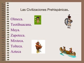 Las Civilizaciones Prehispánicas . ,[object Object],[object Object],[object Object],[object Object],[object Object],[object Object],[object Object]