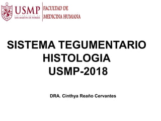 SISTEMA TEGUMENTARIO
HISTOLOGIA
USMP-2018
DRA. Cinthya Reaño Cervantes
 