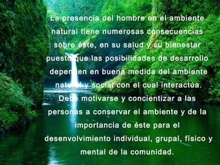 Unidad I: Gráfica de unaUnidad I: Gráfica de una
función.función.
Trejo L. ® U.N.E.F.M 2009
La presencia del hombre en el ambiente
natural tiene numerosas consecuencias
sobre éste, en su salud y su bienestar
puesto que las posibilidades de desarrollo
dependen en buena medida del ambiente
natural y social con el cual interactúa.
Debe motivarse y concientizar a las
personas a conservar el ambiente y de la
importancia de éste para el
desenvolvimiento individual, grupal, físico y
mental de la comunidad.
 
