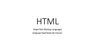 HTML
(HiperText Markup Language)
Lenguaje hipertexto de marcas.
 