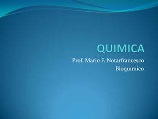 Prof. Mario F. Notarfrancesco
                  Bioquímico
 