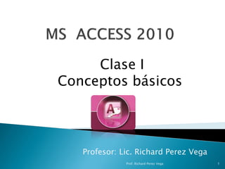 Profesor: Lic. Richard Perez Vega
Clase I
Conceptos básicos
Prof. Richard Perez Vega 1
 